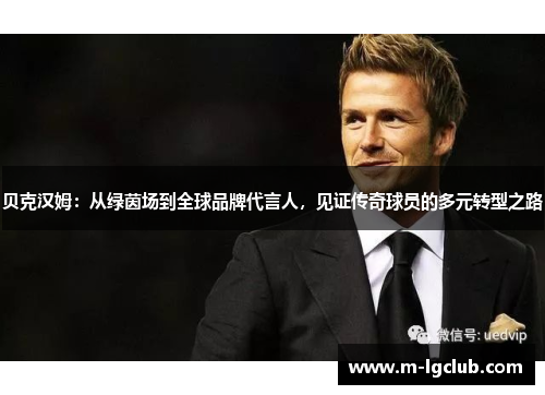 贝克汉姆:从绿茵场到全球品牌代言人,见证传奇球员的多元转型之路 贝克汉姆:从绿茵场到全球品牌代言人,见证传奇球员的多元转型之路