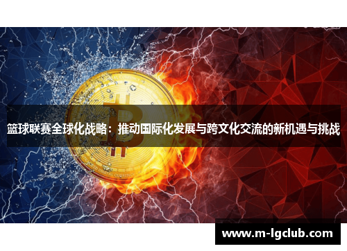 篮球联赛全球化战略:推动国际化发展与跨文化交流的新机遇与挑战 篮球联赛全球化战略:推动国际化发展与跨文化交流的新机遇与挑战