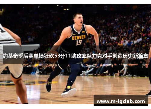 约基奇季后赛单场狂砍53分11助攻率队力克对手创造历史新篇章