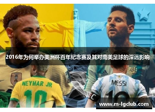 2016年为何举办美洲杯百年纪念赛及其对南美足球的深远影响 2016年为何举办美洲杯百年纪念赛及其对南美足球的深远影响