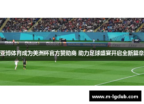 亚博体育成为美洲杯官方赞助商 助力足球盛宴开启全新篇章 亚博体育成为美洲杯官方赞助商 助力足球盛宴开启全新篇章