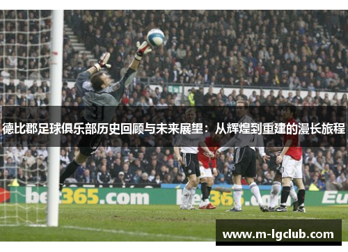 德比郡足球俱乐部历史回顾与未来展望:从辉煌到重建的漫长旅程 德比郡足球俱乐部历史回顾与未来展望:从辉煌到重建的漫长旅程
