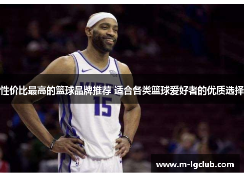 性价比最高的篮球品牌推荐 适合各类篮球爱好者的优质选择 性价比最高的篮球品牌推荐 适合各类篮球爱好者的优质选择
