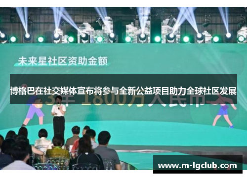 博格巴在社交媒体宣布将参与全新公益项目助力全球社区发展