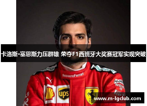 卡洛斯·塞恩斯力压群雄 荣夺F1西班牙大奖赛冠军实现突破 卡洛斯·塞恩斯力压群雄 荣夺F1西班牙大奖赛冠军实现突破