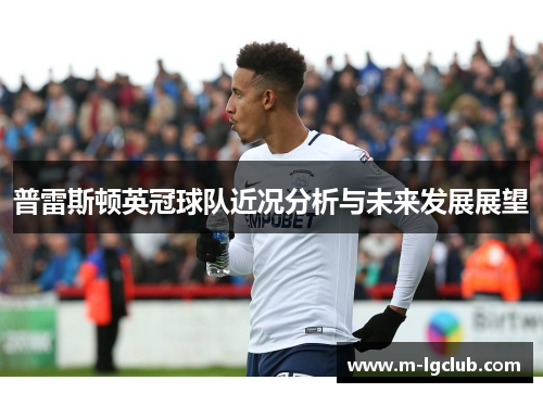 普雷斯顿英冠球队近况分析与未来发展展望