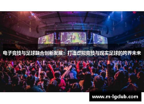 电子竞技与足球融合创新发展:打造虚拟竞技与现实足球的跨界未来 电子竞技与足球融合创新发展:打造虚拟竞技与现实足球的跨界未来