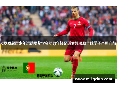 C罗发起青少年运动员奖学金助力年轻足球梦想激励全球学子奋勇向前