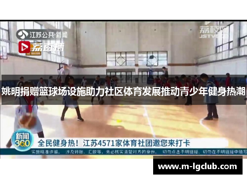 姚明捐赠篮球场设施助力社区体育发展推动青少年健身热潮