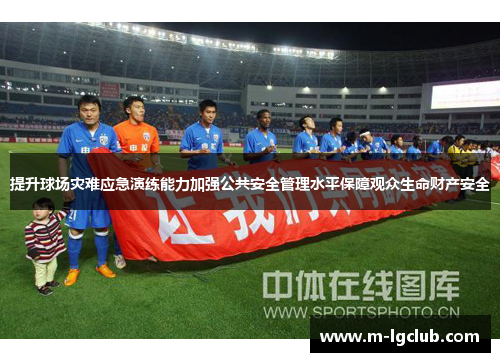 提升球场灾难应急演练能力加强公共安全管理水平保障观众生命财产安全 提升球场灾难应急演练能力加强公共安全管理水平保障观众生命财产安全