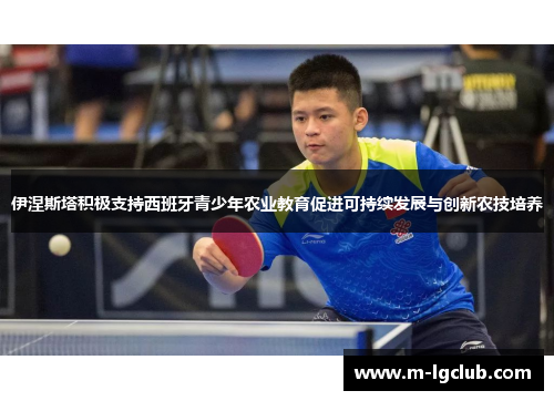 伊涅斯塔积极支持西班牙青少年农业教育促进可持续发展与创新农技培养