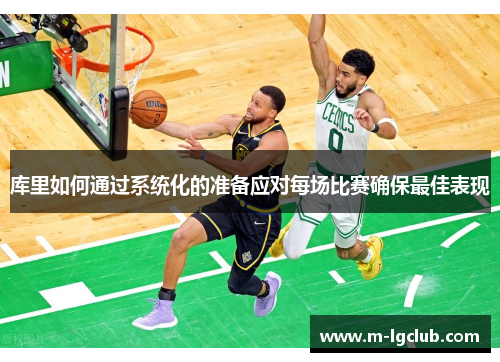 库里如何通过系统化的准备应对每场比赛确保最佳表现
