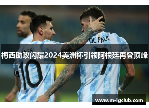 梅西助攻闪耀2024美洲杯引领阿根廷再登顶峰