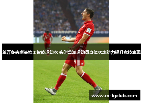 莱万多夫斯基推出智能运动衣 实时监测运动员身体状态助力提升竞技表现