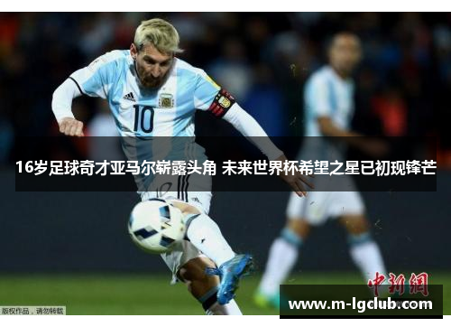 16岁足球奇才亚马尔崭露头角 未来世界杯希望之星已初现锋芒 16岁足球奇才亚马尔崭露头角 未来世界杯希望之星已初现锋芒