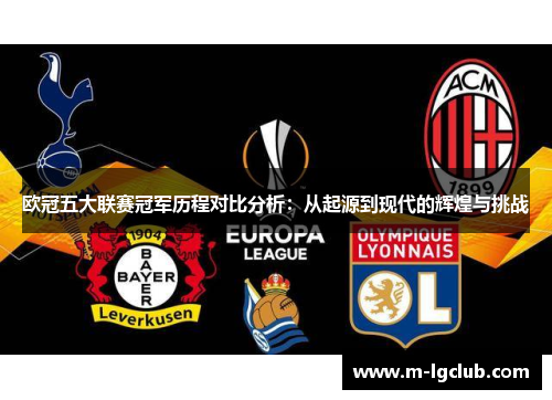 欧冠五大联赛冠军历程对比分析:从起源到现代的辉煌与挑战 欧冠五大联赛冠军历程对比分析:从起源到现代的辉煌与挑战