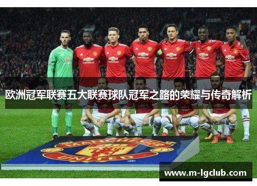 欧洲冠军联赛五大联赛球队冠军之路的荣耀与传奇解析 欧洲冠军联赛五大联赛球队冠军之路的荣耀与传奇解析