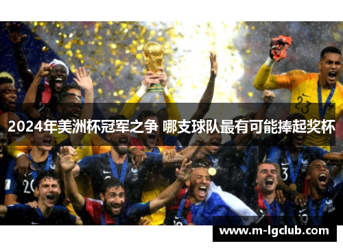 2024年美洲杯冠军之争 哪支球队最有可能捧起奖杯 2024年美洲杯冠军之争 哪支球队最有可能捧起奖杯