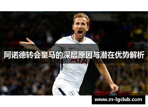 阿诺德转会皇马的深层原因与潜在优势解析