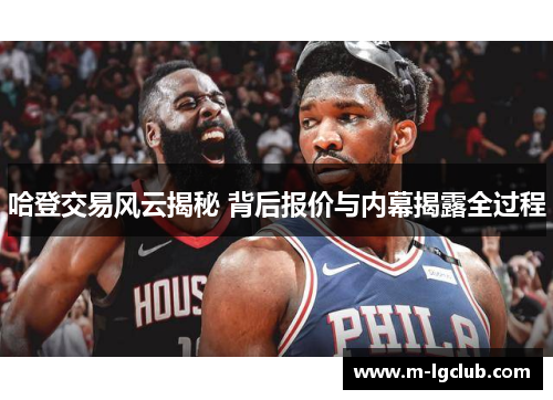 哈登交易风云揭秘 背后报价与内幕揭露全过程 哈登交易风云揭秘 背后报价与内幕揭露全过程