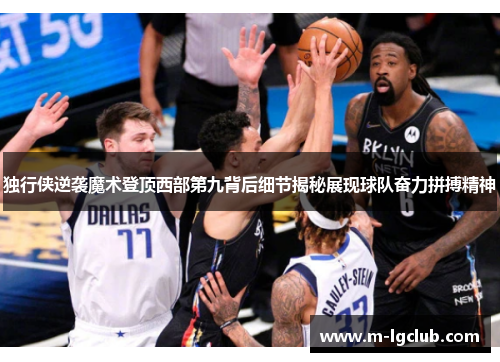 独行侠逆袭魔术登顶西部第九背后细节揭秘展现球队奋力拼搏精神 独行侠逆袭魔术登顶西部第九背后细节揭秘展现球队奋力拼搏精神