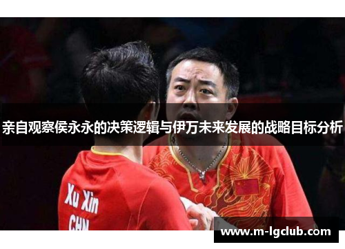 亲自观察侯永永的决策逻辑与伊万未来发展的战略目标分析