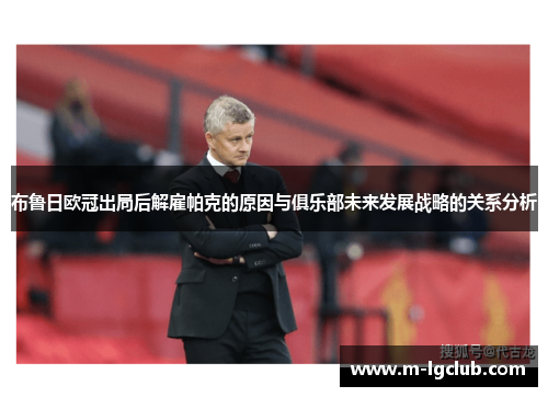 布鲁日欧冠出局后解雇帕克的原因与俱乐部未来发展战略的关系分析