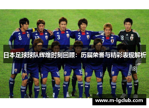 日本足球球队辉煌时刻回顾:历届荣誉与精彩表现解析 日本足球球队辉煌时刻回顾:历届荣誉与精彩表现解析