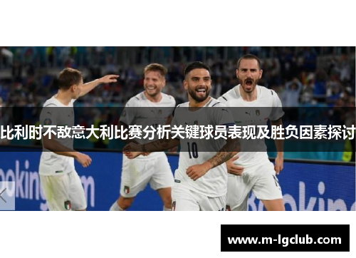 比利时不敌意大利比赛分析关键球员表现及胜负因素探讨