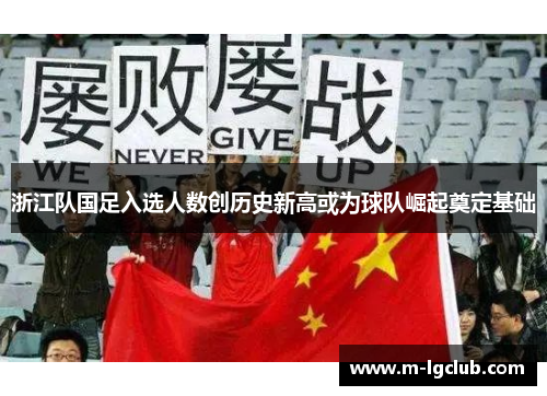 浙江队国足入选人数创历史新高或为球队崛起奠定基础 浙江队国足入选人数创历史新高或为球队崛起奠定基础
