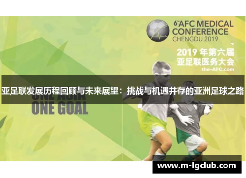 亚足联发展历程回顾与未来展望:挑战与机遇并存的亚洲足球之路 亚足联发展历程回顾与未来展望:挑战与机遇并存的亚洲足球之路