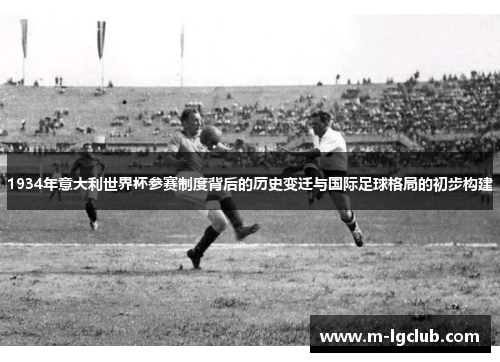 1934年意大利世界杯参赛制度背后的历史变迁与国际足球格局的初步构建