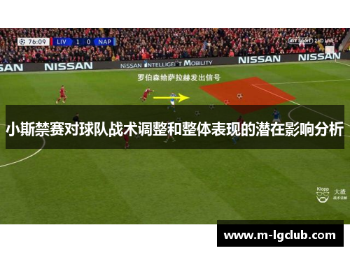 小斯禁赛对球队战术调整和整体表现的潜在影响分析