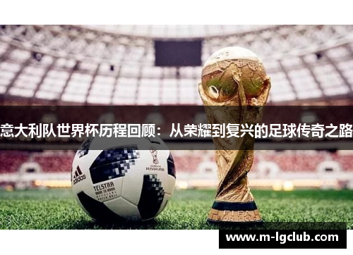 意大利队世界杯历程回顾：从荣耀到复兴的足球传奇之路