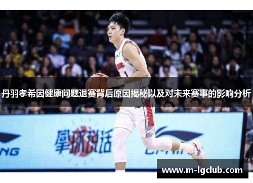 丹羽孝希因健康问题退赛背后原因揭秘以及对未来赛事的影响分析