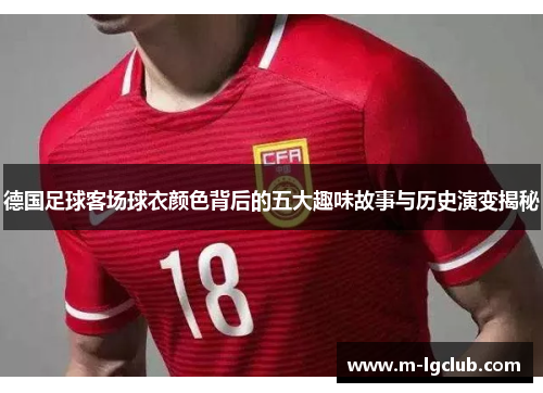 德国足球客场球衣颜色背后的五大趣味故事与历史演变揭秘