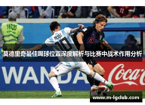 莫德里奇最佳踢球位置深度解析与比赛中战术作用分析