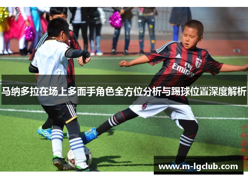 马纳多拉在场上多面手角色全方位分析与踢球位置深度解析