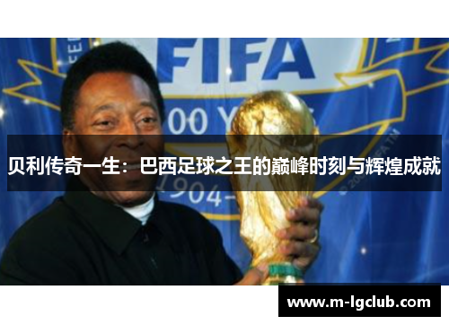 贝利传奇一生：巴西足球之王的巅峰时刻与辉煌成就