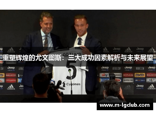 重塑辉煌的尤文图斯：三大成功因素解析与未来展望