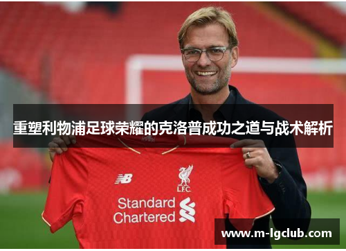 重塑利物浦足球荣耀的克洛普成功之道与战术解析