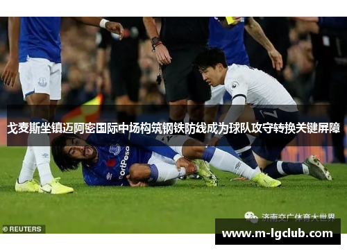 戈麦斯坐镇迈阿密国际中场构筑钢铁防线成为球队攻守转换关键屏障